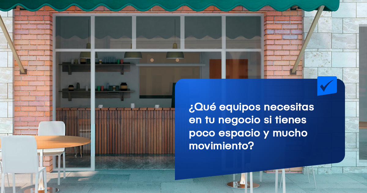 Qué equipos necesitas en tu negocio si tienes poco espacio y mucho movimiento
